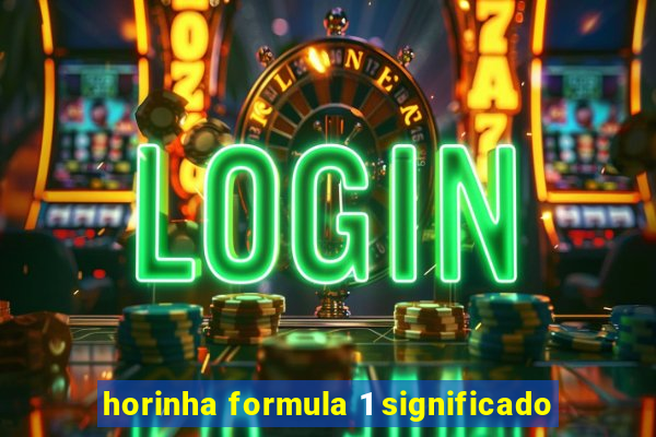 horinha formula 1 significado